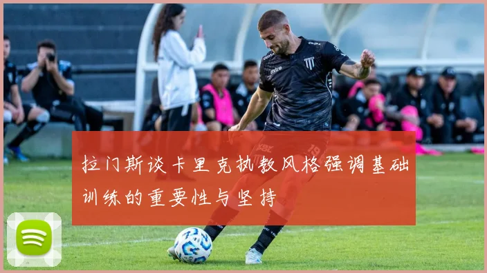 拉门斯谈卡里克执教风格强调基础训练的重要性与坚持